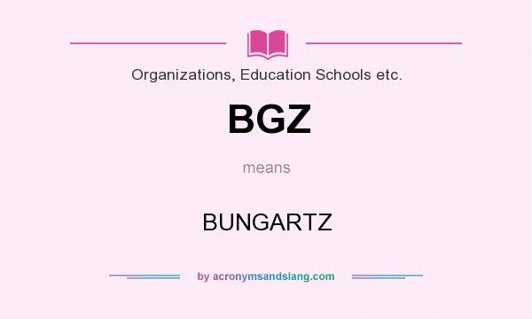 What does BGZ mean? It stands for BUNGARTZ