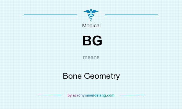 What does BG mean? It stands for Bone Geometry
