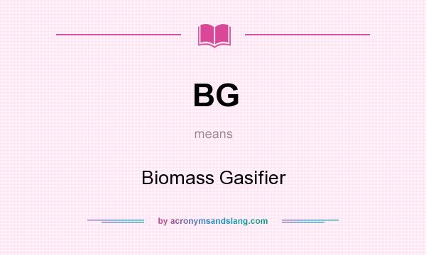 What does BG mean? It stands for Biomass Gasifier