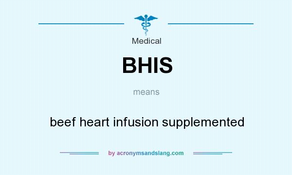 What does BHIS mean? It stands for beef heart infusion supplemented