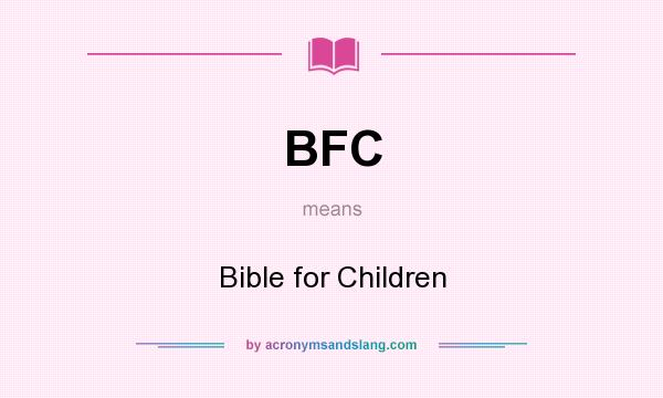 What does BFC mean? It stands for Bible for Children