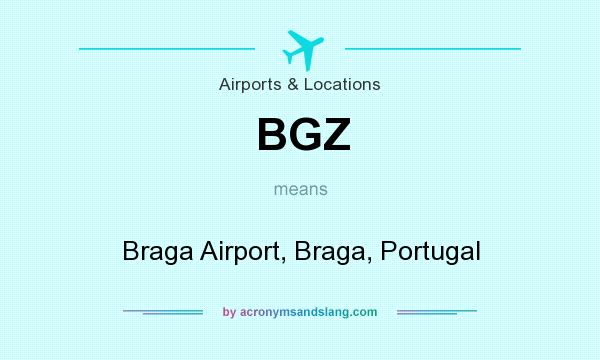 What does BGZ mean? It stands for Braga Airport, Braga, Portugal