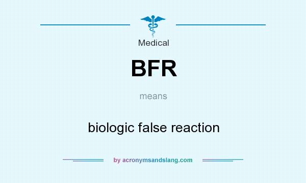What does BFR mean? It stands for biologic false reaction
