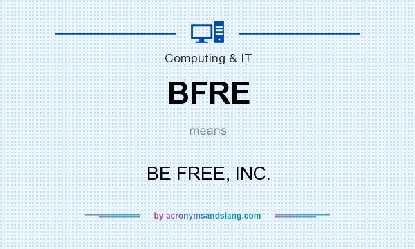 What does BFRE mean? It stands for BE FREE, INC.