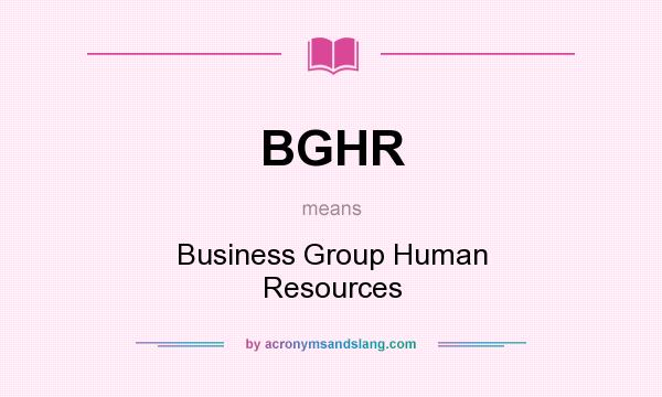 What does BGHR mean? It stands for Business Group Human Resources