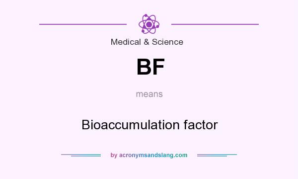 What does BF mean? It stands for Bioaccumulation factor