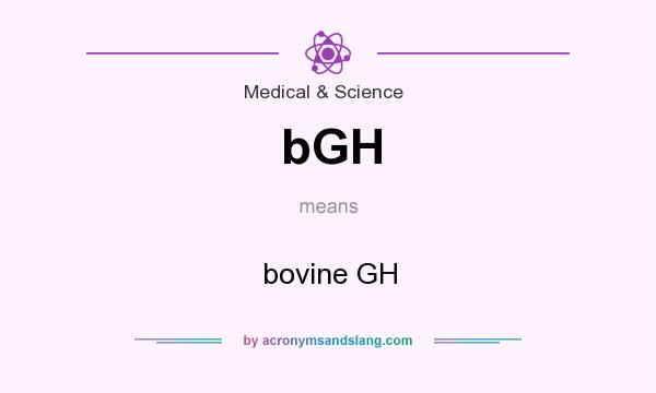 What does bGH mean? It stands for bovine GH