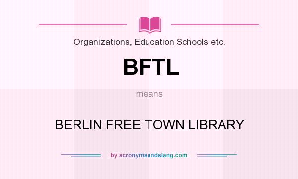 What does BFTL mean? It stands for BERLIN FREE TOWN LIBRARY
