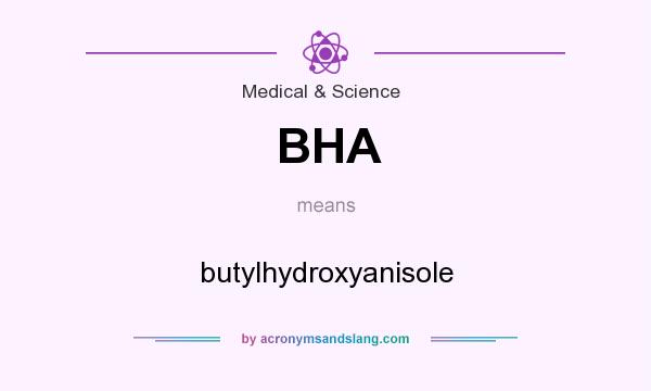 What does BHA mean? It stands for butylhydroxyanisole