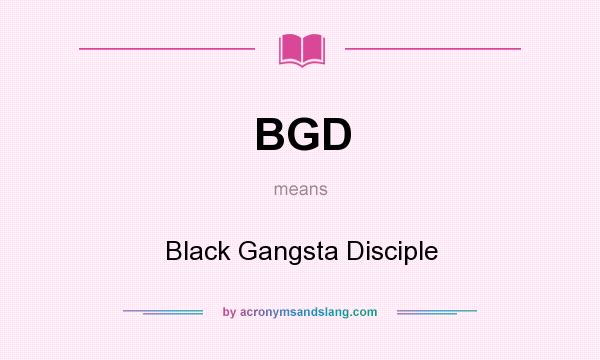 What does BGD mean? It stands for Black Gangsta Disciple