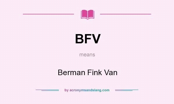 What does BFV mean? It stands for Berman Fink Van