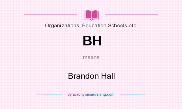 What does BH mean? It stands for Brandon Hall