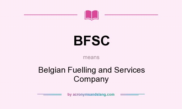 What does BFSC mean? It stands for Belgian Fuelling and Services Company