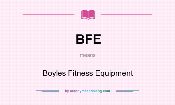 What does BFE mean? It stands for Boyles Fitness Equipment
