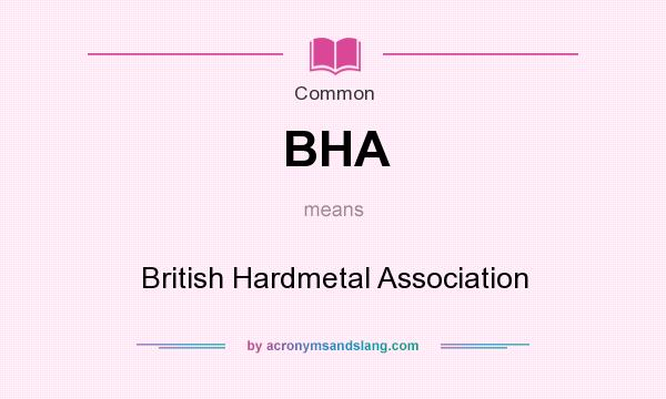 What does BHA mean? It stands for British Hardmetal Association