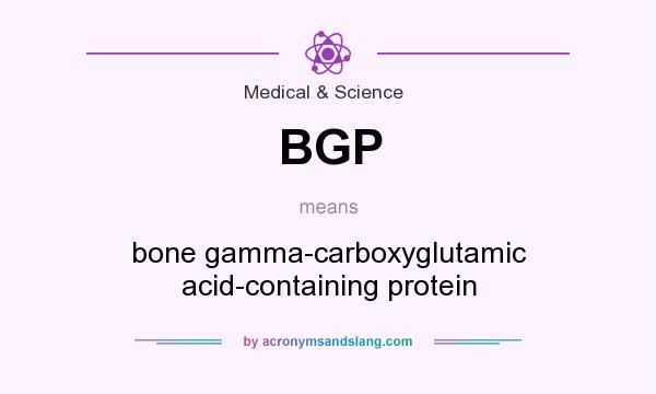 What does BGP mean? It stands for bone gamma-carboxyglutamic acid-containing protein