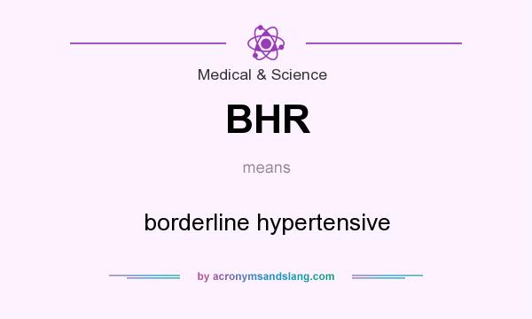 What does BHR mean? It stands for borderline hypertensive