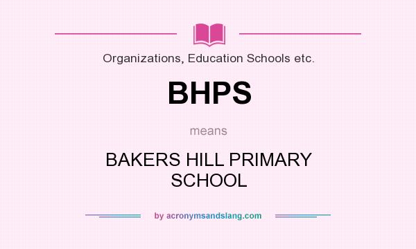 What does BHPS mean? It stands for BAKERS HILL PRIMARY SCHOOL