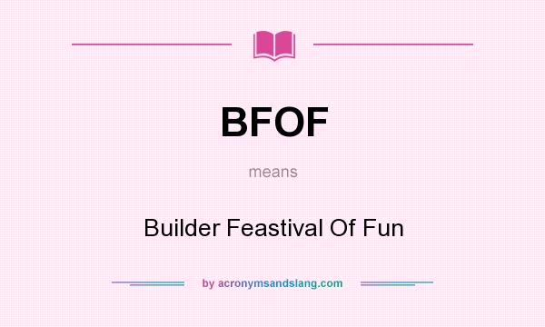 What does BFOF mean? It stands for Builder Feastival Of Fun