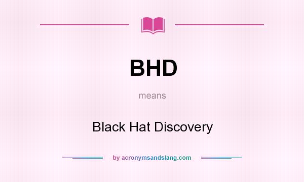 What does BHD mean? It stands for Black Hat Discovery