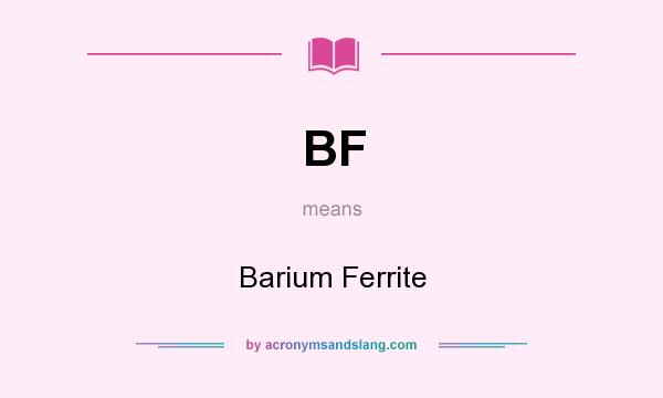 What does BF mean? It stands for Barium Ferrite