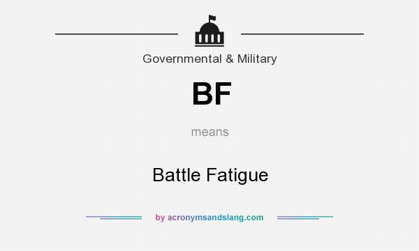 What does BF mean? It stands for Battle Fatigue