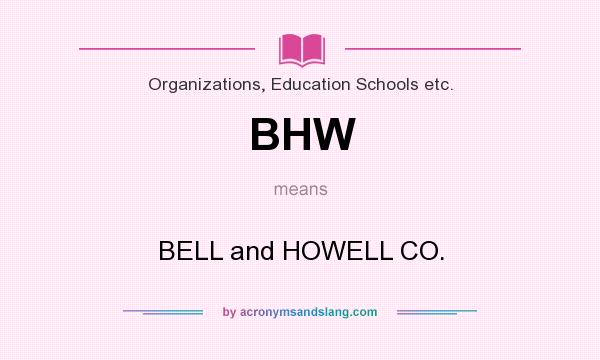 What does BHW mean? It stands for BELL and HOWELL CO.