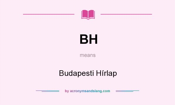 What does BH mean? It stands for Budapesti Hírlap