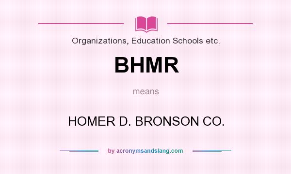 What does BHMR mean? It stands for HOMER D. BRONSON CO.