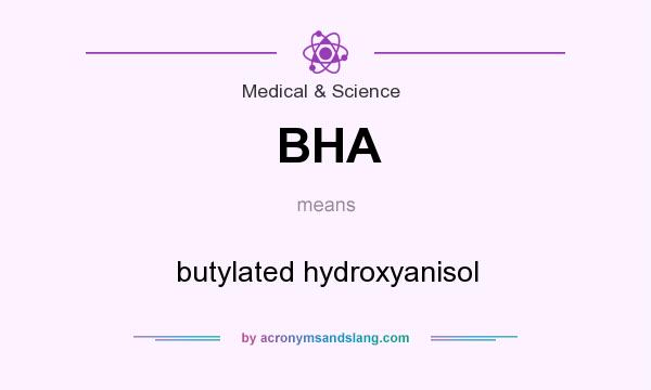 What does BHA mean? It stands for butylated hydroxyanisol