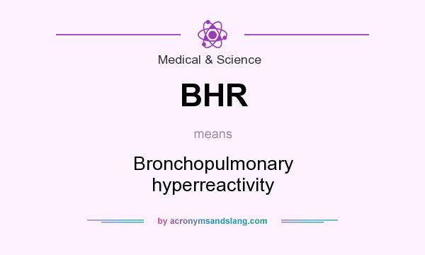 What does BHR mean? It stands for Bronchopulmonary hyperreactivity