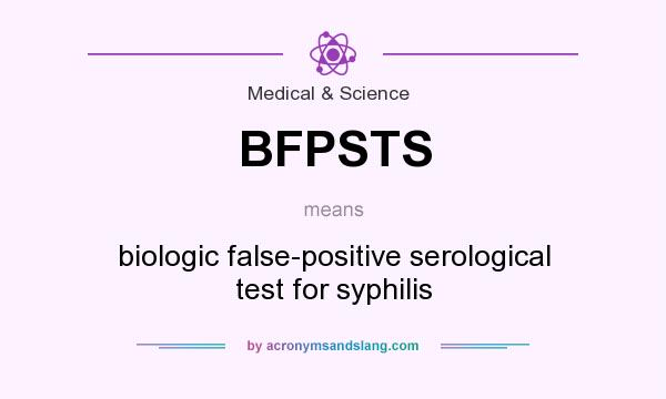 What does BFPSTS mean? It stands for biologic false-positive serological test for syphilis