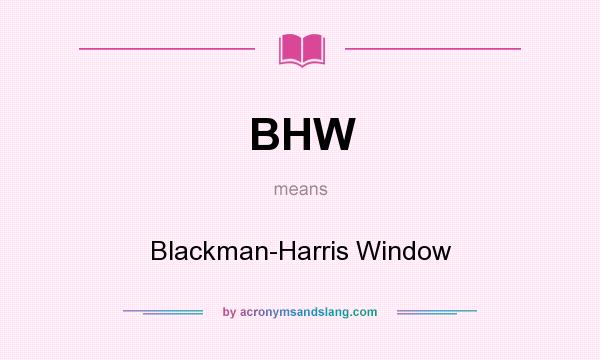 What does BHW mean? It stands for Blackman-Harris Window