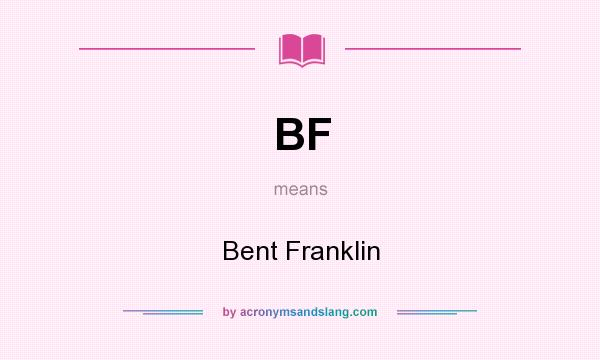 What does BF mean? It stands for Bent Franklin