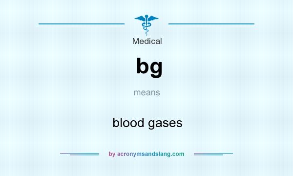What does bg mean? It stands for blood gases