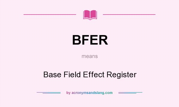 What does BFER mean? It stands for Base Field Effect Register