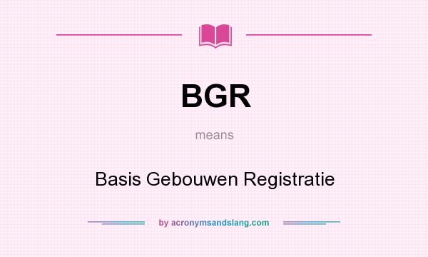 What does BGR mean? It stands for Basis Gebouwen Registratie