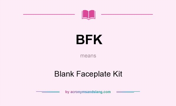 What does BFK mean? It stands for Blank Faceplate Kit