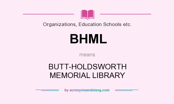 What does BHML mean? It stands for BUTT-HOLDSWORTH MEMORIAL LIBRARY