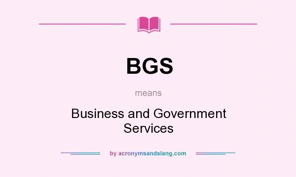What does BGS mean? It stands for Business and Government Services