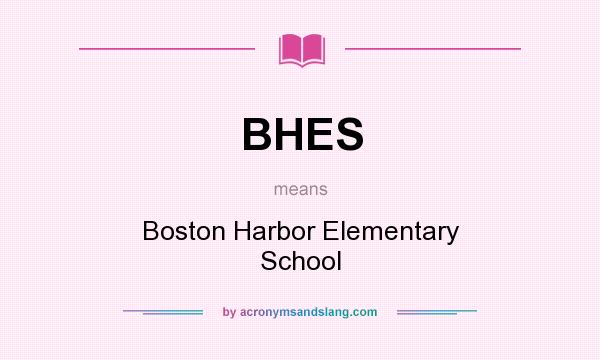 What does BHES mean? It stands for Boston Harbor Elementary School