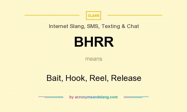 What does BHRR mean? It stands for Bait, Hook, Reel, Release