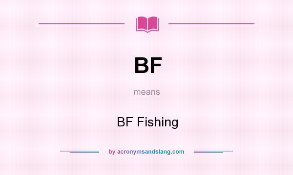 What does BF mean? It stands for BF Fishing