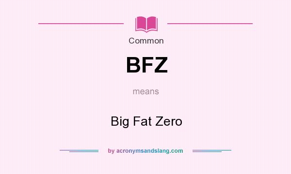 What does BFZ mean? It stands for Big Fat Zero