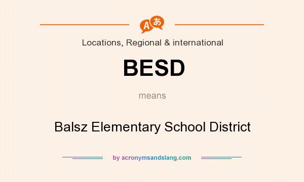 What does BESD mean? It stands for Balsz Elementary School District