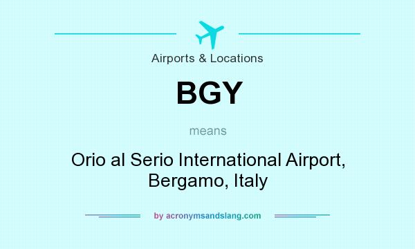 What does BGY mean? It stands for Orio al Serio International Airport, Bergamo, Italy