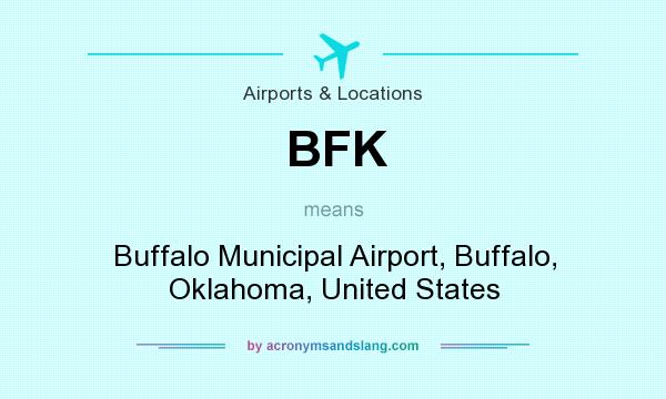 What does BFK mean? It stands for Buffalo Municipal Airport, Buffalo, Oklahoma, United States