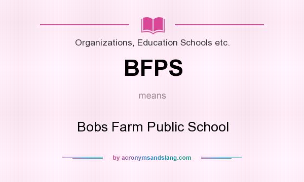 What does BFPS mean? It stands for Bobs Farm Public School
