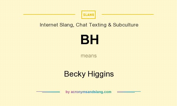 What does BH mean? It stands for Becky Higgins