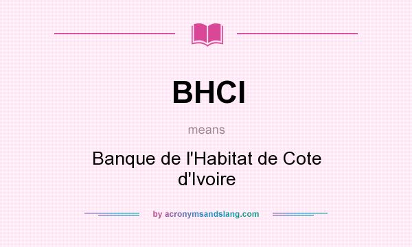 What does BHCI mean? It stands for Banque de l`Habitat de Cote d`Ivoire